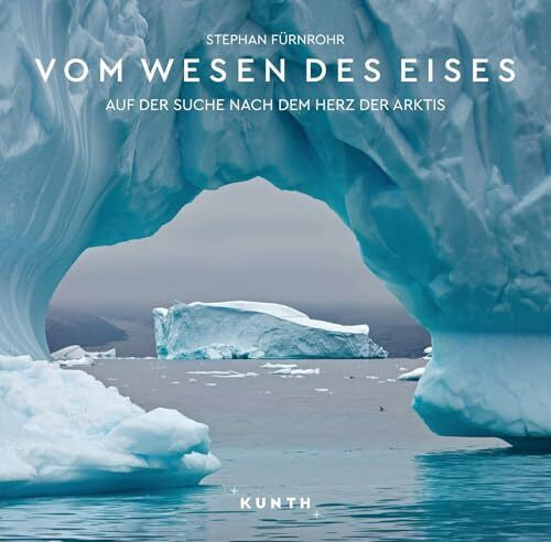Fürnrohr, Stephan KUNTH Bildband Vom Wesen des Eises: Auf der Suche nach dem Herz der Arktis