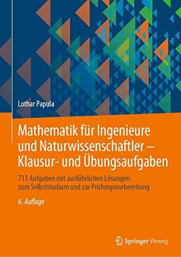 Papula, Lothar Mathematik für Ingenieure und Naturwissenschaftler - Klausur- und Übungsaufgaben: 711 Aufgaben mit ausführlichen Lösungen zum Selbststudium und zur Prüfungsvorbereitung