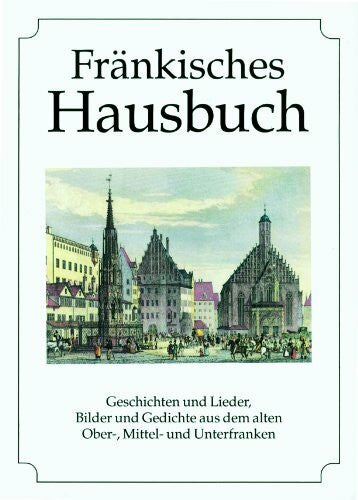 Klein, Diethard H Fränkisches Hausbuch: Geschichten und Lieder, Bilder und Gedichte aus dem alten Ober-, Mittel- und Unterfranken