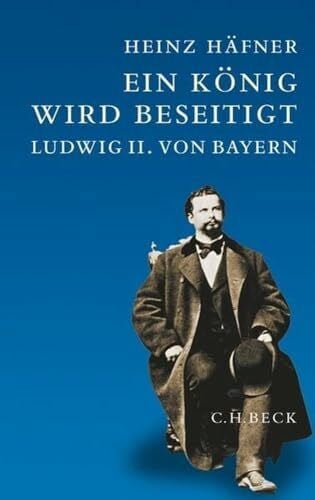 Häfner, Heinz Ein König wird beseitigt: Ludwig II. von Bayern