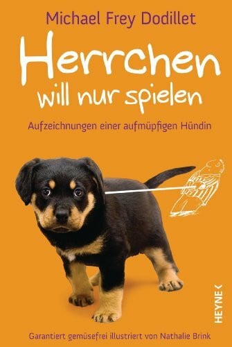 Brink, Nathalie Herrchen will nur spielen: Aufzeichnungen einer aufmüpfigen Hündin: Aufzeichnungen einer aufmüpfigen Hündin Garantiert gemüsefrei illustriert von Nathalie Brink