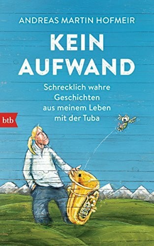 Daxl, Carl-Heinz Kein Aufwand: Schrecklich wahre Geschichten aus meinem Leben mit der Tuba