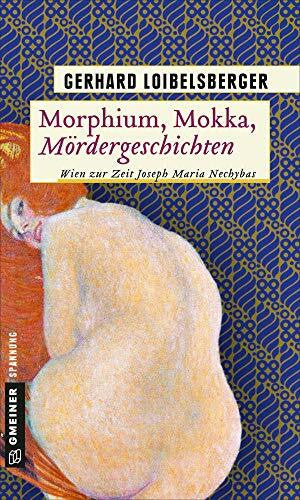 Loibelsberger, Gerhard Morphium, Mokka, Mördergeschichten: Wien zur Zeit Joseph Maria Nechybas (Inspector Nechyba)