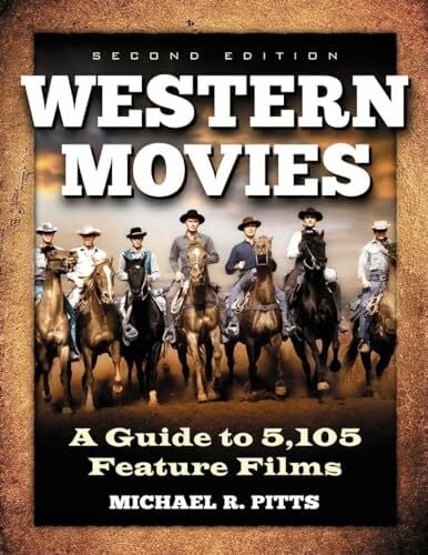 Pitts, Michael R. Western Movies: A Guide to 5,105 Feature Films: A Guide to 5,105 Feature Films, 2D Ed.