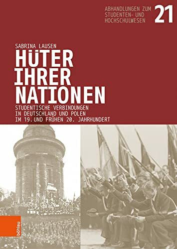 Sabrina Lausen Hüter ihrer Nationen: Studentische Verbindungen in Deutschland und Polen im 19. und frühen 20. Jahrhundert (Abhandlungen zum Studenten- und Hochschulwesen, Band 21)