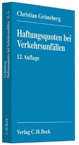 Grüneberg, Christian Haftungsquoten bei Verkehrsunfällen: Eine systematische Zusammenstellung veröffentlichter Entscheidungen nach dem StVG