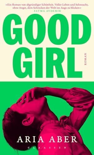 Aber, Aria Good Girl: Roman | Dieses Buch ist ein einziger Trip: rau, ehrlich und voll wahrhaftiger Schönheit