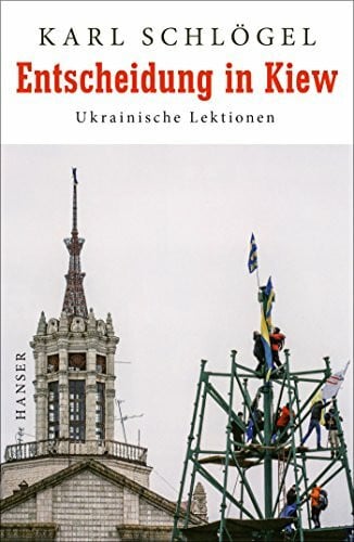 Schlögel, Karl Entscheidung in Kiew: Ukrainische Lektionen Preisträger des Friedenspreises des Deutschen Buchhandels 2025