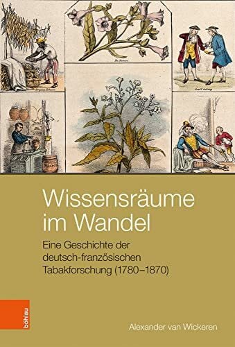 Alexander van Wickeren Wissensräume im Wandel: Eine Geschichte der deutsch-französischen Tabakforschung (1780-1870) (Peripherien / Neue Beiträge zur Europäischen Geschichte)