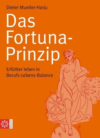 Mueller-Harju, Dieter Das Fortuna-Prinzip: Erfüllter leben in Berufs-Lebens-Balance