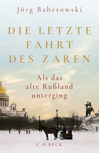 Baberowski, Jörg Die letzte Fahrt des Zaren: Als das alte Russland unterging