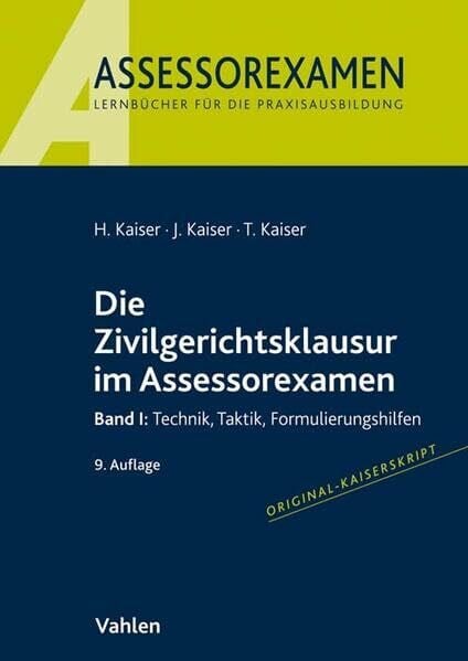 Kaiser, Torsten Die Zivilgerichtsklausur im Assessorexamen: Band I: Technik, Taktik, Formulierungshilfen