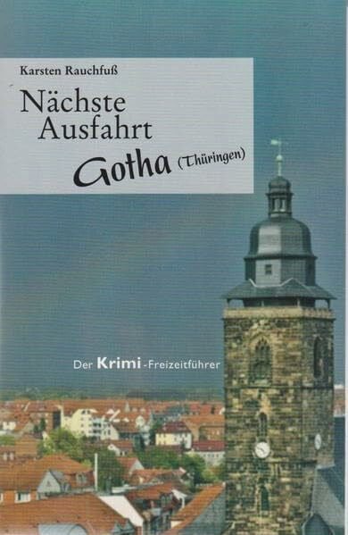 Rauchfuß, Karsten Nächste Ausfahrt Gotha (Thüringen): Der Krimi-Freizeitführer