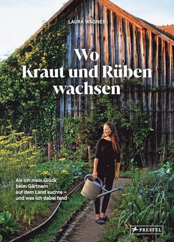 Wagner, Laura Wo Kraut und Rüben wachsen: Als ich mein Glück beim Gärtnern auf dem Land suchte – und was ich dabei fand