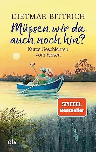 Bittrich, Dietmar Müssen wir da auch noch hin?: Kurze Geschichten vom Reisen