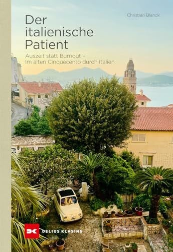 Blanck, Christian Der italienische Patient: Auszeit statt Burnout – Im alten Cinquecento durch Italien