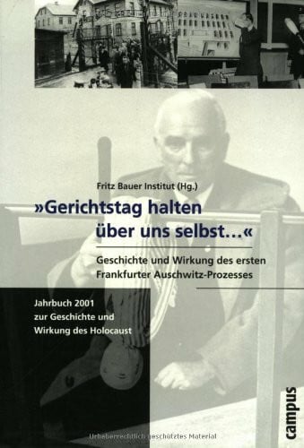 Fritz Bauer Institut »Gerichtstag halten über uns selbst...«. Geschichte und Wirkung des ersten Frankfurter Auschwitz-Prozesses (Jahrbuch zur Geschichte und Wirkung des Holocaust)