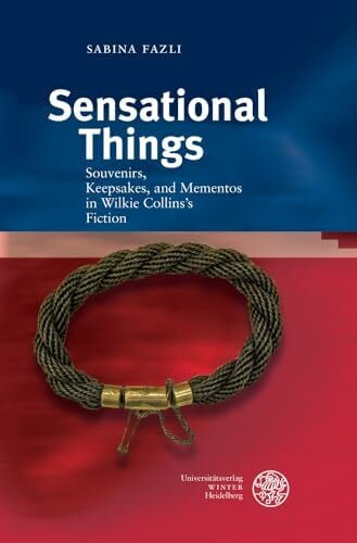 Fazli, Sabina Sensational Things: Souvenirs, Keepsakes, and Mementos in Wilkie Collins’s Fiction (Anglistische Forschungen, Band 464)