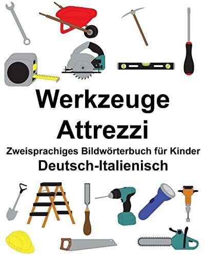 Carlson Jr., Richard Deutsch-Italienisch Werkzeuge/Attrezzi Zweisprachiges Bildwörterbuch für Kinder (FreeBilingualBooks.com)