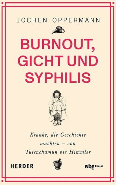 Oppermann, Jochen Burnout, Gicht und Syphilis: Kranke, die Geschichte machten – von Tutenchamun bis Himmler