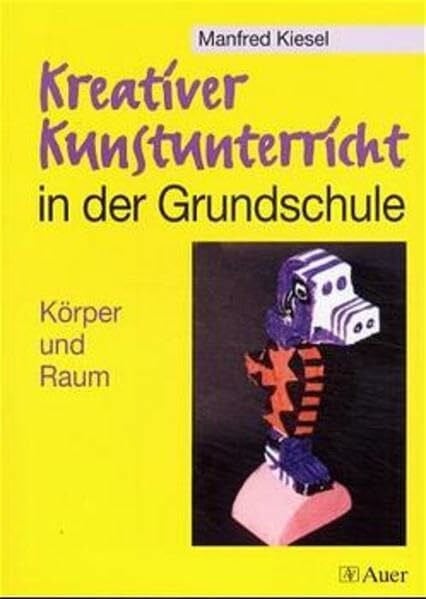 Kiesel, Manfred Kreativer Kunstunterricht in der Grundschule, Körper und Raum