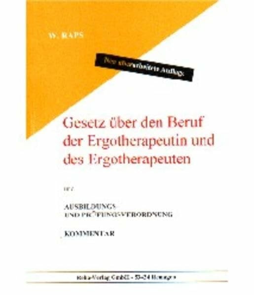 Raps, Wolfgang Gesetz über den Beruf der Ergotherapeutin und des Ergotherapeuten und Ausbildungs- und Prüfungsordnung: Kommentar