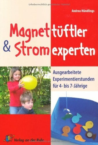 Hündlings, Andrea Magnettüftler und Stromexperten: Ausgearbeitete Experimentierstunden für 4- bis 7- Jährige
