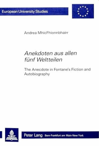 MhicFhionnbhairr, Andrea 'Anekdoten aus allen fünf Weltteilen: The Anecdote in Fontane's Fiction and Autobiography (Europäische Hochschulschriften / European University ... Langue et littérature allemandes, Band 864)