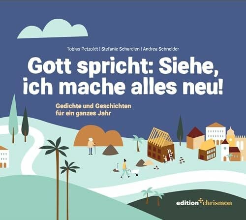 Schardien, Stefanie Gott spricht: Siehe, ich mache alles neu! (Offenbarung 21,5): Gedichte und Geschichten für ein ganzes Jahr