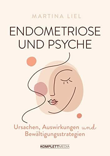 Liel, Martina Endometriose und Psyche: Ursachen, Auswirkungen und Bewältigungsstrategien