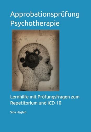 Haghiri, Sina Approbationsprüfung Psychotherapie: Lernhilfe mit Prüfungsfragen zum Repetitorium und ICD-10
