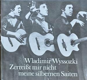 Wyssozki, Wladimir Zerreisst mir nicht meine silbernen Saiten: 100 Lieder und Gedichte. Zweisprachig