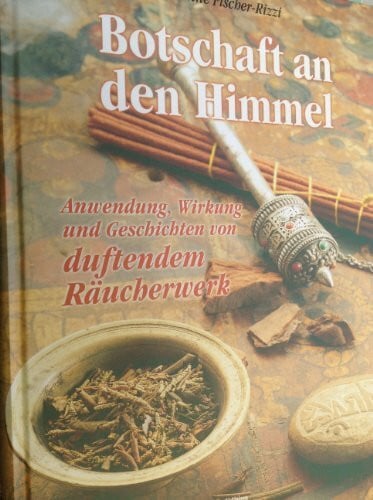Susanne Fischer-Rizzi Botschaft an den Himmel: Anwendung, Eirkung und Geschichte von duftendem Räucherwerk