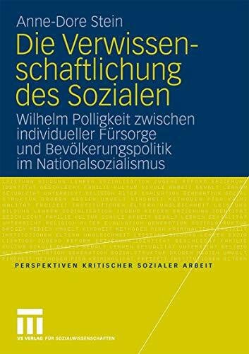Stein, Anne-Dore Die Verwissenschaftlichung des Sozialen: Wilhelm Polligkeit zwischen individueller Fürsorge und Bevölkerungspolitik im Nationalsozialismus ... kritischer Sozialer Arbeit, 4, Band 4)
