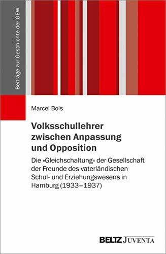 Bois, Marcel Volksschullehrer zwischen Anpassung und Opposition: Die »Gleichschaltung« der Gesellschaft der Freunde des vaterländischen Schul- und Erziehungswesens ... (1933–1937) (Beiträge zur Geschichte der GEW)