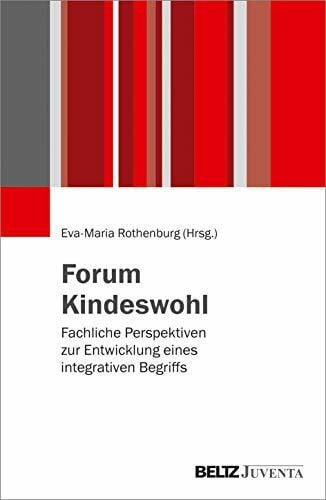 Rothenburg, Eva-Maria Forum Kindeswohl: Fachliche Perspektiven zur Entwicklung eines integrativen Begriffs