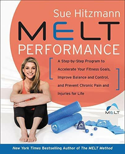 Hitzmann, Sue MELT Performance: A Step-by-Step Program to Accelerate Your Fitness Goals, Improve Balance and Control, and Prevent Chronic Pain and Injuries for Life