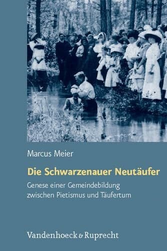 Meier, Dr. Marcus Die Schwarzenauer Neutäufer. Genese einer Gemeindebildung zwischen Pietismus und Täufertum