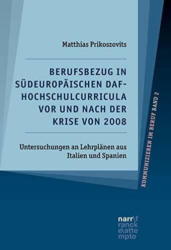 Prikoszovits, Matthias Berufsbezug in südeuropäischen DaF-Hochschulcurricula vor und nach der Krise von 2008: Untersuchungen an Lehrplänen aus Italien und Spanien ... und fachdidaktische Perspektiven)