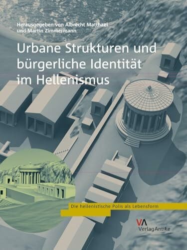 Matthaei, Dr. Albrecht Urbane Strukturen und bürgerliche Identität im Hellenismus (Die hellenistische Polis als Lebensform, Band 5)