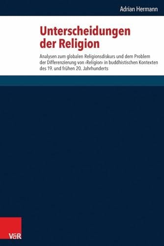Adrian Hermann Unterscheidungen der Religion. Analysen zum globalen Religionsdiskurs und dem Problem der Differenzierung von 'Religion' in buddhistischen Kontexten ... (CSRRW), Band 10)