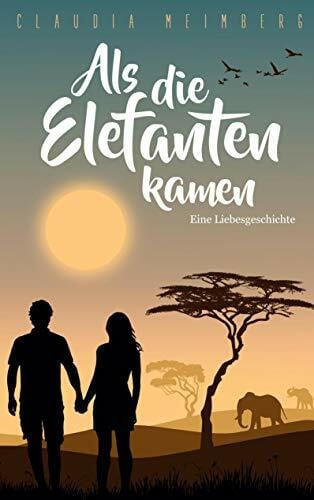 Meimberg, Claudia Als die Elefanten kamen: Eine Liebesgeschichte