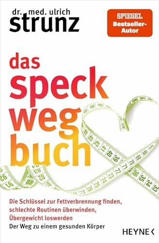 Strunz, Dr. med. Ulrich Das Speck-weg-Buch: Die Schlüssel zur Fettverbrennung finden, schlechte Routinen überwinden, Übergewicht loswerden – Der Weg zu einem gesunden Körper (Gesund leben mit Dr. med. Ulrich Strunz)