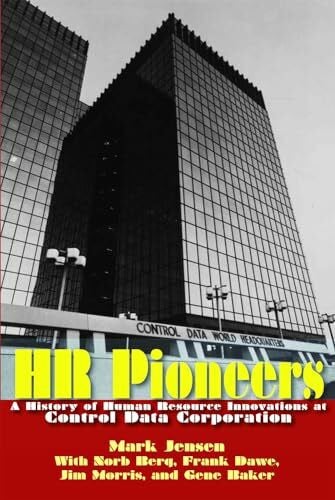 Jensen, Mark HR Pioneers: A History of Human Resource Innovations at Control Data Corporation