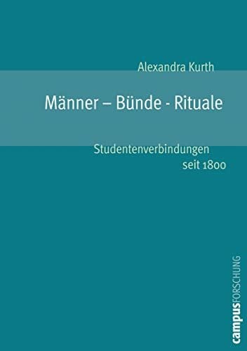 Kurth, Alexandra Männer - Bünde - Rituale: Studentenverbindungen seit 1800 (Campus Forschung, 878)