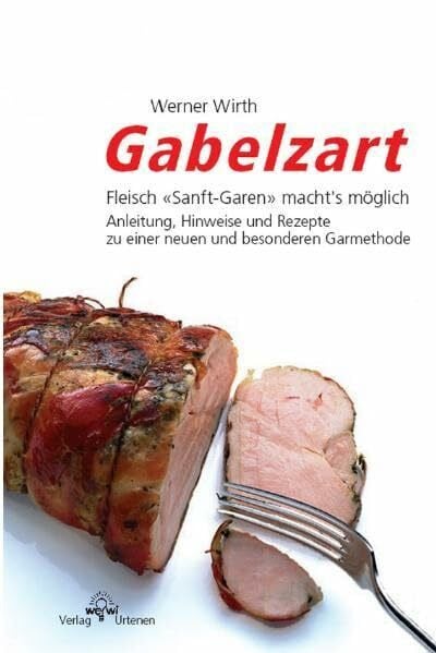 Gabelzart: Fleisch 'Sanft-Garen' machts möglich. Anleitung, Hinweise und Rezepte zu einer neuen und besonderen Garmethode