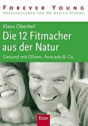 Strunz, Ulrich Die 12 Fitmacher aus der Natur: Gesund mit Oliven, Avocado & Co.