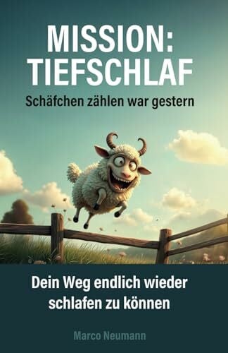 Neumann, Marco Mission: Tiefschlaf – Schäfchen zählen war gestern.: Dein Weg endlich wieder schlafen zu können