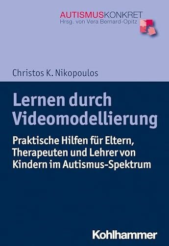 Bernard, Andra Lernen durch Videomodellierung: Praktische Hilfen für Eltern, Therapeuten und Lehrer von Kindern im Autismus-Spektrum (Autismus Konkret: Verstehen, Lernen und Therapie)