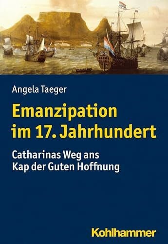 Taeger, Angela Emanzipation im 17. Jahrhundert: Catharinas Weg ans Kap der Guten Hoffnung